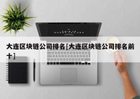 大连区块链公司排名[大连区块链公司排名前十]