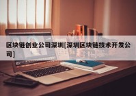 区块链创业公司深圳[深圳区块链技术开发公司]