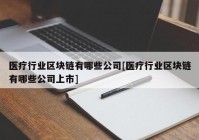 医疗行业区块链有哪些公司[医疗行业区块链有哪些公司上市]