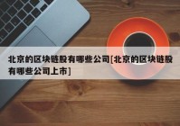 北京的区块链股有哪些公司[北京的区块链股有哪些公司上市]