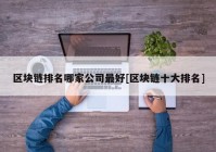 区块链排名哪家公司最好[区块链十大排名]