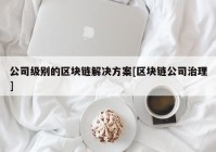 公司级别的区块链解决方案[区块链公司治理]