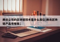 腾讯公司的区块链技术是什么岗位[腾讯区块链产品有哪些]