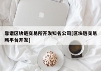 靠谱区块链交易所开发知名公司[区块链交易所平台开发]